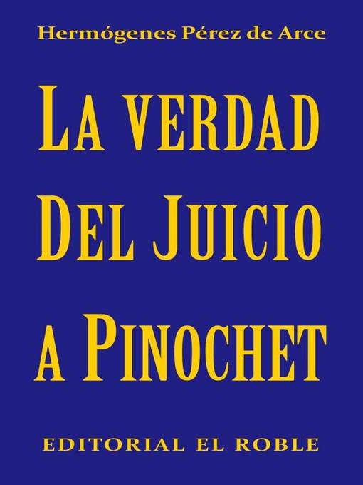 Title details for La Verdad del Juicio a Pinochet by Hermógenes Pérez de Arce - Available